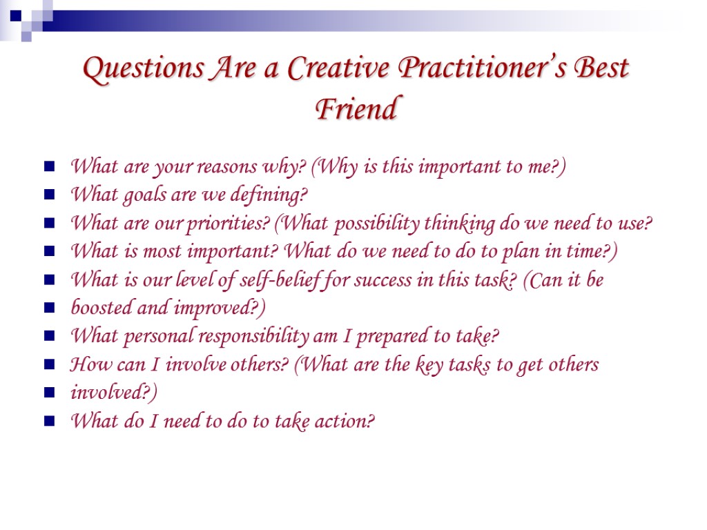 Questions Are a Creative Practitioner’s Best Friend What are your reasons why? (Why is